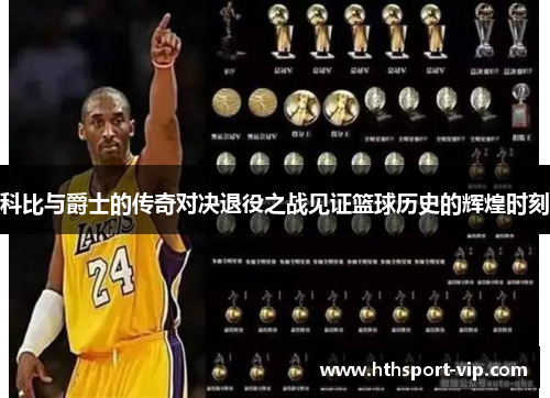 科比与爵士的传奇对决退役之战见证篮球历史的辉煌时刻